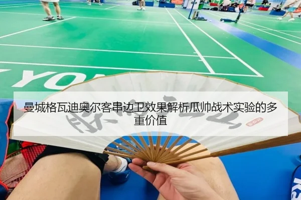 曼城格瓦迪奥尔客串边卫效果解析瓜帅战术实验的多重价值