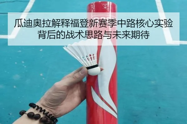 瓜迪奥拉解释福登新赛季中路核心实验背后的战术思路与未来期待